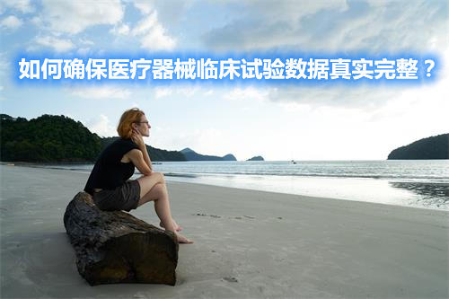 如何確保醫(yī)療器械臨床試驗數(shù)據(jù)真實完整？(圖1)