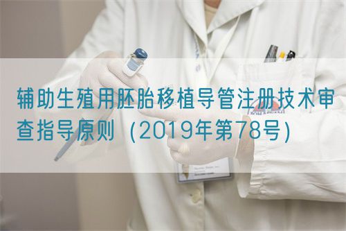 輔助生殖用胚胎移植導(dǎo)管注冊(cè)技術(shù)審查指導(dǎo)原則（2019年第78號(hào)）(圖1)